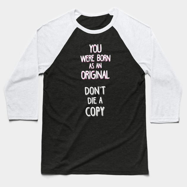 YOU WERE BORN AS AN ORIGINAL. DON'T DIE A COPY. Baseball T-Shirt by laimutyy